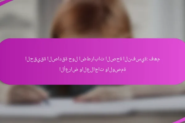 الحقيقة الصادقة حول اضطرابات الصحة النفسية: فهم الأعراض والعلاجات والوصمة