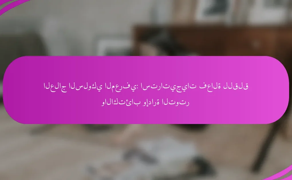 العلاج السلوكي المعرفي: استراتيجيات فعالة للقلق والاكتئاب وإدارة التوتر