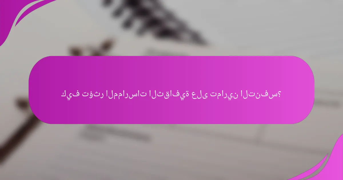 كيف تؤثر الممارسات الثقافية على تمارين التنفس؟
