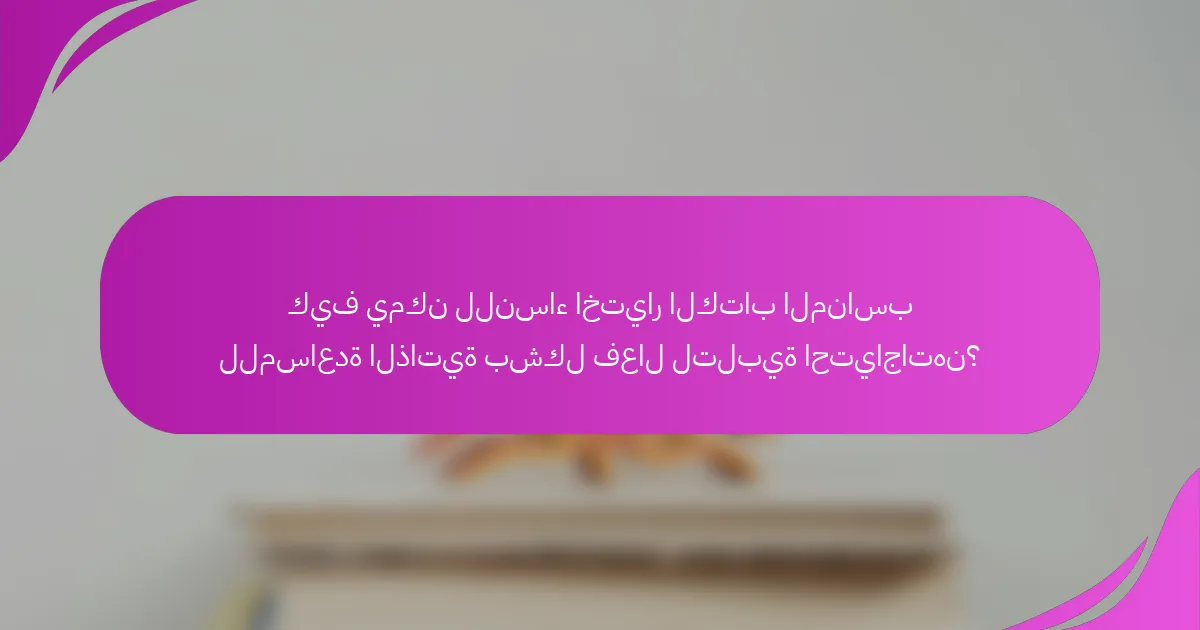 كيف يمكن للنساء اختيار الكتاب المناسب للمساعدة الذاتية بشكل فعال لتلبية احتياجاتهن؟