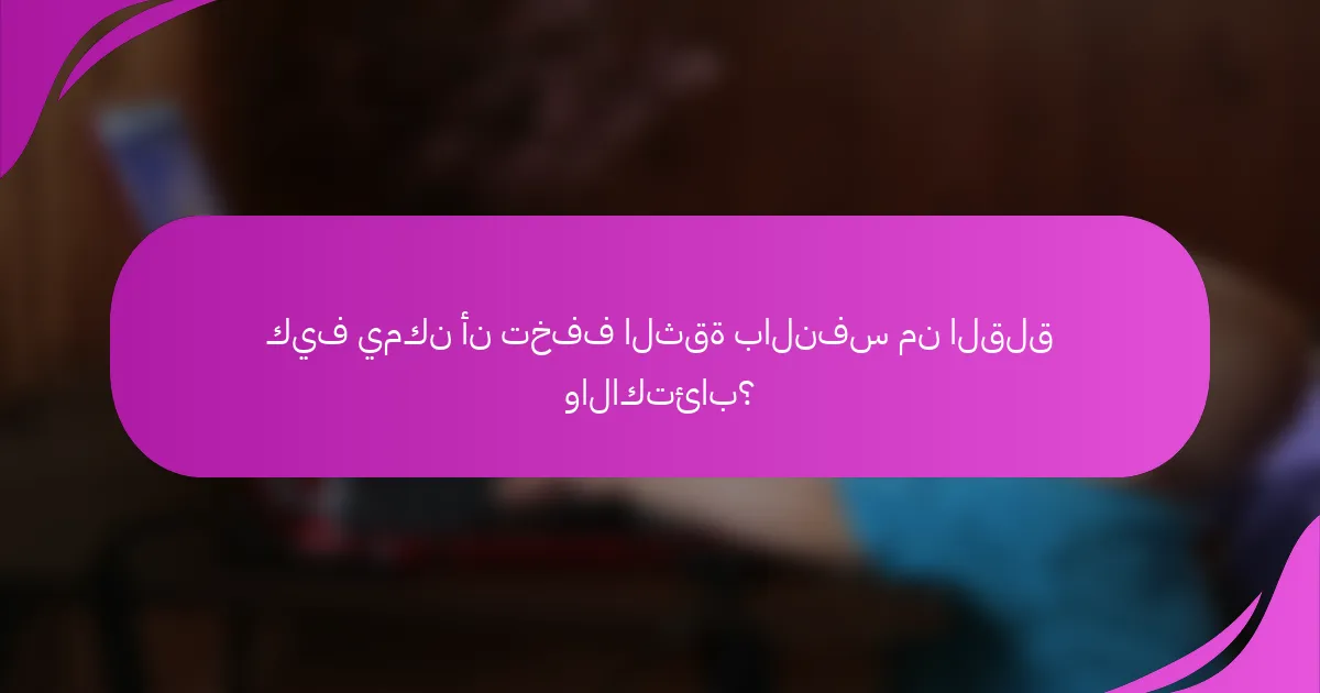 كيف يمكن أن تخفف الثقة بالنفس من القلق والاكتئاب؟