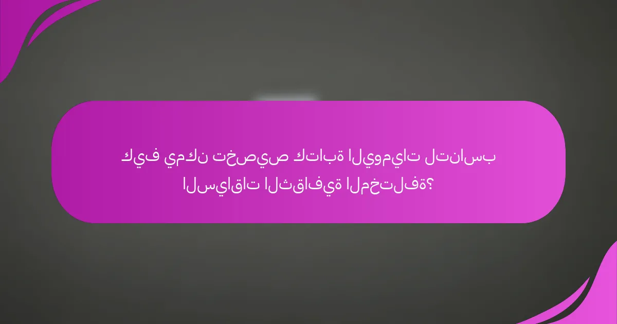 كيف يمكن تخصيص كتابة اليوميات لتناسب السياقات الثقافية المختلفة؟