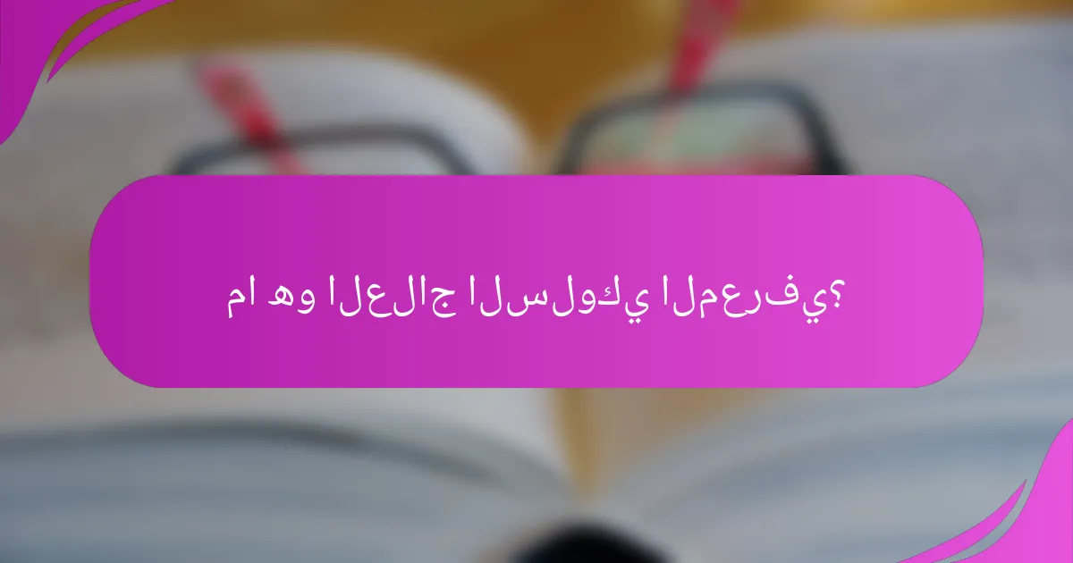 ما هو العلاج السلوكي المعرفي؟