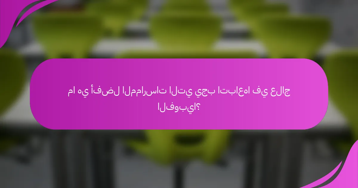 ما هي أفضل الممارسات التي يجب اتباعها في علاج الفوبيا؟