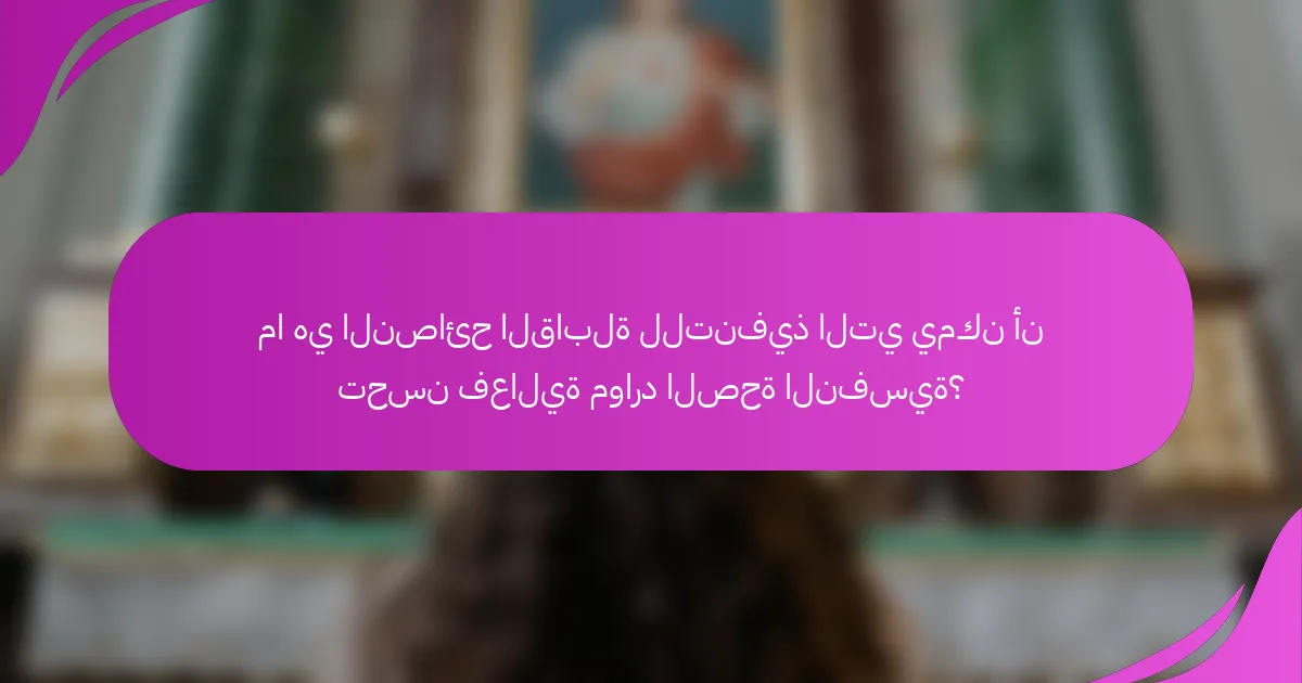 ما هي النصائح القابلة للتنفيذ التي يمكن أن تحسن فعالية موارد الصحة النفسية؟