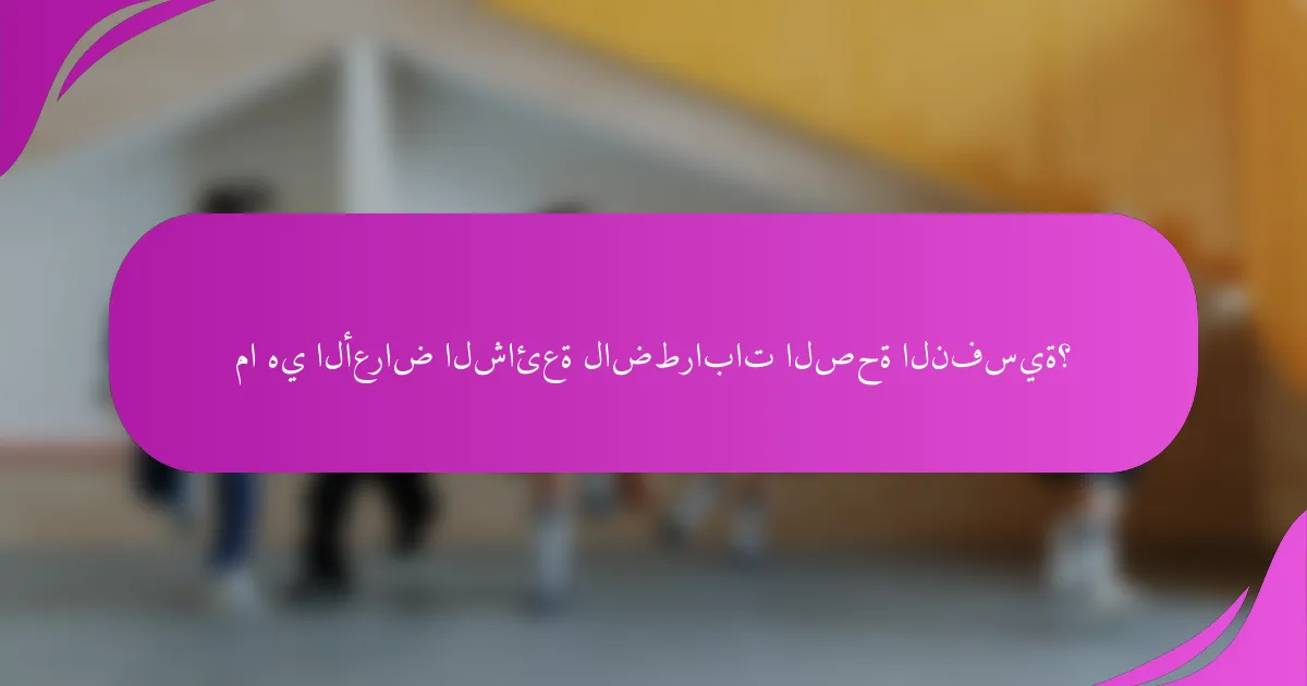 ما هي الأعراض الشائعة لاضطرابات الصحة النفسية؟
