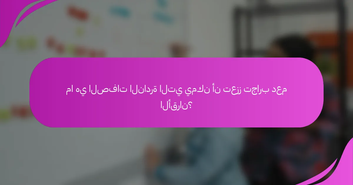 ما هي الصفات النادرة التي يمكن أن تعزز تجارب دعم الأقران؟