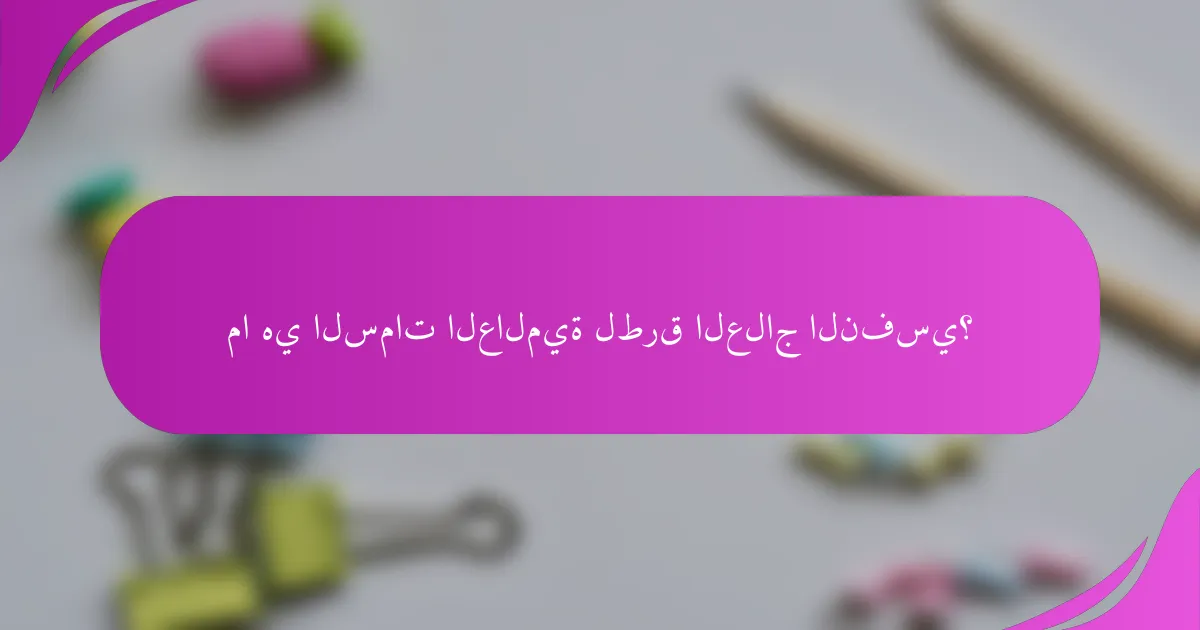 ما هي السمات العالمية لطرق العلاج النفسي؟