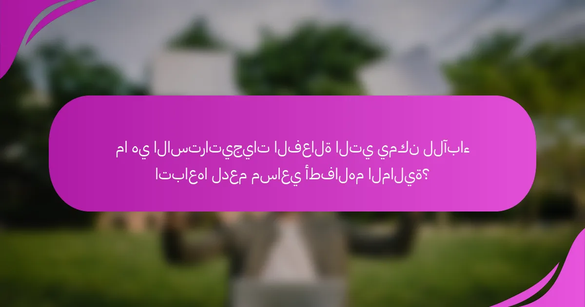 ما هي الاستراتيجيات الفعالة التي يمكن للآباء اتباعها لدعم مساعي أطفالهم المالية؟
