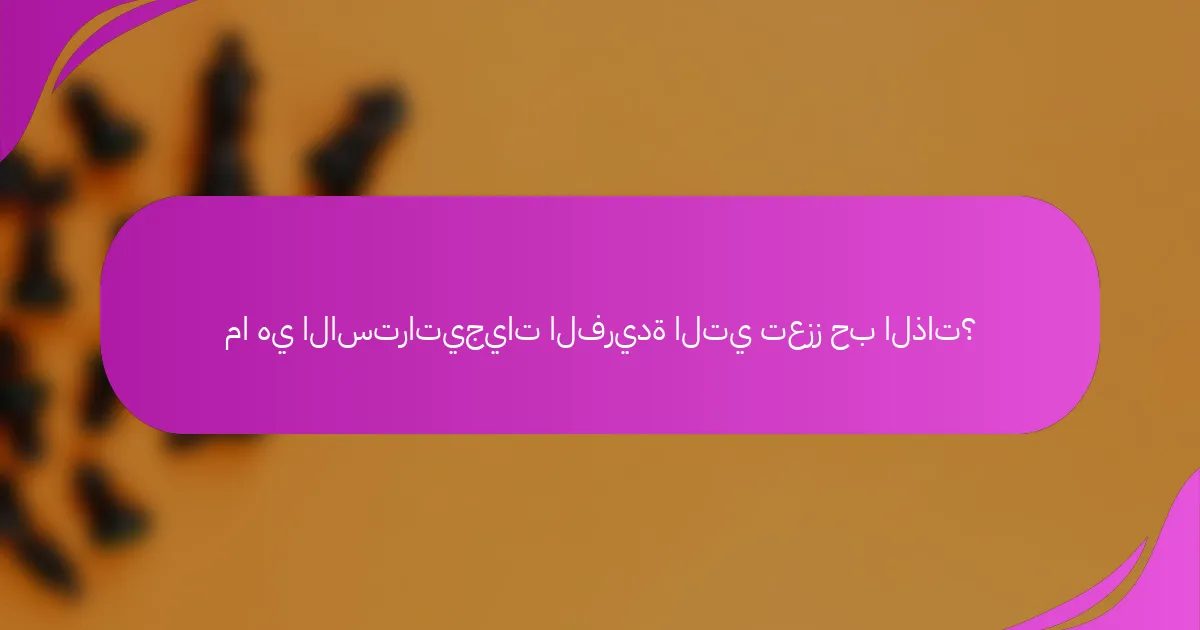 ما هي الاستراتيجيات الفريدة التي تعزز حب الذات؟