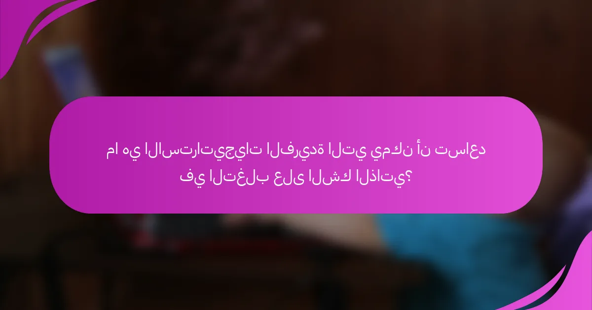 ما هي الاستراتيجيات الفريدة التي يمكن أن تساعد في التغلب على الشك الذاتي؟