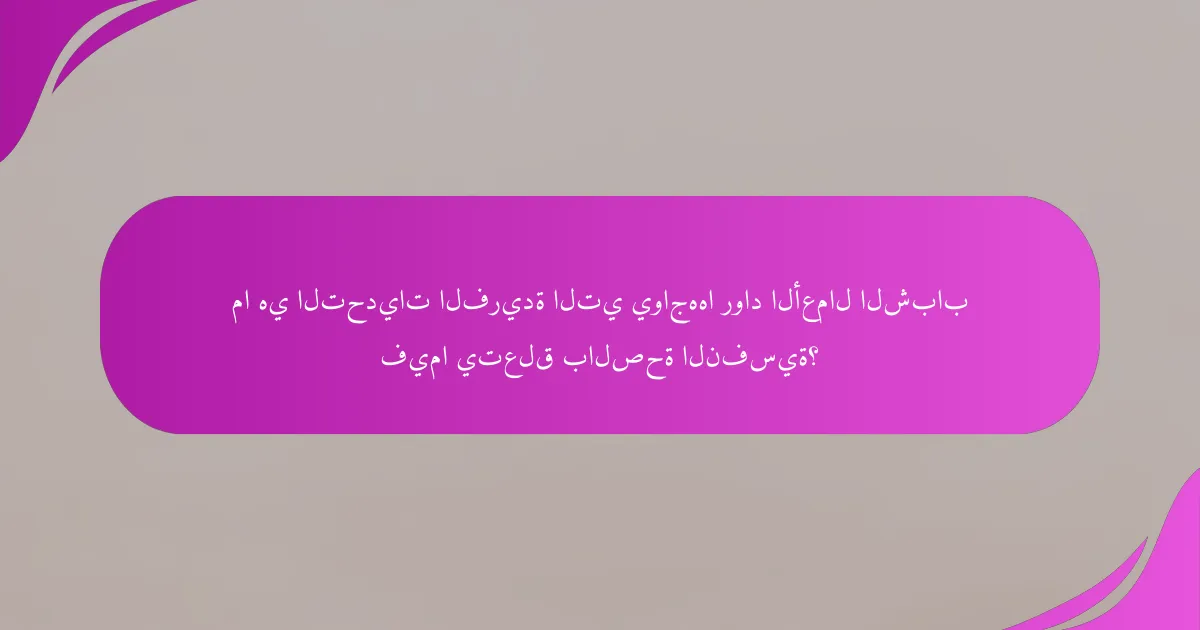 ما هي التحديات الفريدة التي يواجهها رواد الأعمال الشباب فيما يتعلق بالصحة النفسية؟