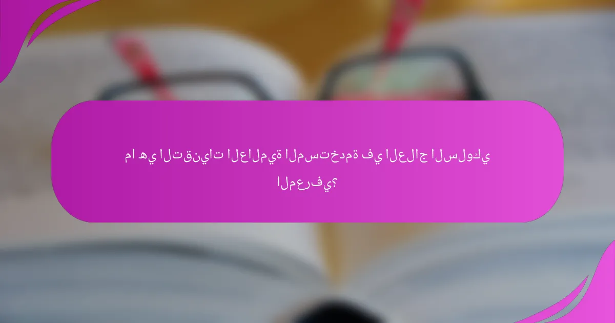ما هي التقنيات العالمية المستخدمة في العلاج السلوكي المعرفي؟