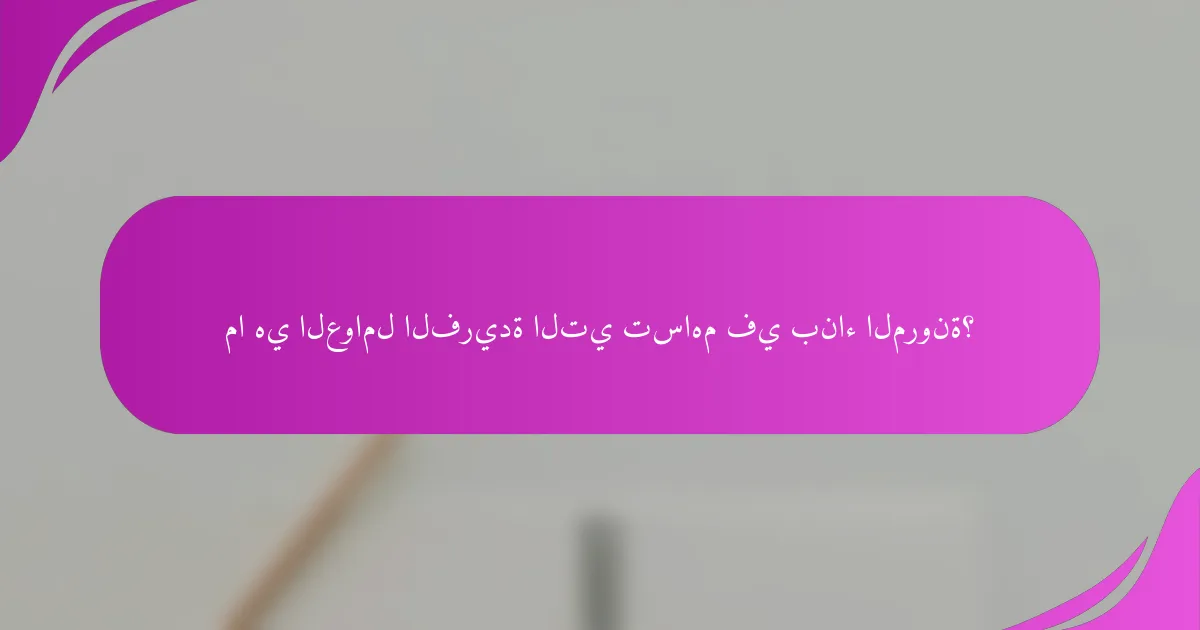 ما هي العوامل الفريدة التي تساهم في بناء المرونة؟